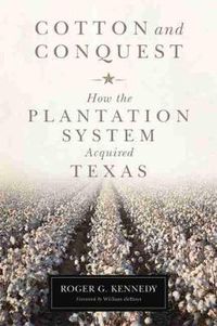 Cover image for Cotton and Conquest: How the Plantation System Acquired Texas