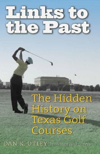 Cover image for Links to the Past: The Hidden History on Texas Golf Courses