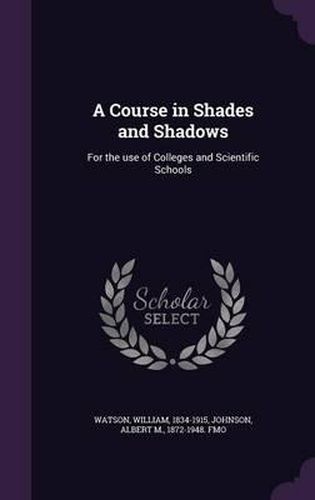 Cover image for A Course in Shades and Shadows: For the Use of Colleges and Scientific Schools