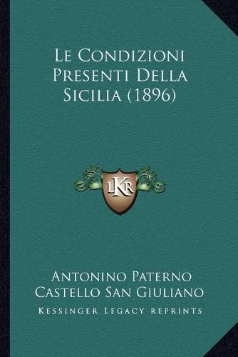 Cover image for Le Condizioni Presenti Della Sicilia (1896)