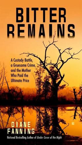 Cover image for Bitter Remains: A Custody Battle, A Gruesome Crime, and the Mother Who Paid the Ultimate Price