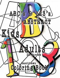 Cover image for ABC's & 123's of ABSTRACT: Kids & Adult De-Stress Coloring Book