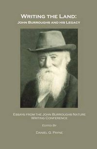 Cover image for Writing the Land: John Burroughs and his Legacy; Essays from the John Burroughs Nature Writing Conference