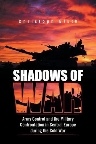 Cover image for Shadows of War: Arms Control and the Military Confrontation in Central Europe During the Cold War