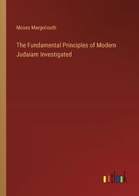 Cover image for The Fundamental Principles of Modern Judaiam Investigated