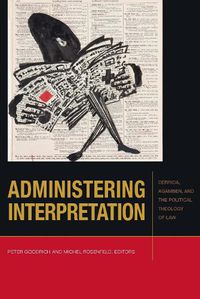 Cover image for Administering Interpretation: Derrida, Agamben, and the Political Theology of Law
