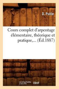 Cover image for Cours Complet d'Arpentage Elementaire, Theorique Et Pratique (Ed.1887)