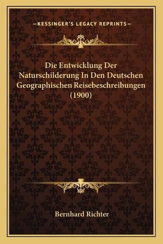 Cover image for Die Entwicklung Der Naturschilderung in Den Deutschen Geographischen Reisebeschreibungen (1900)