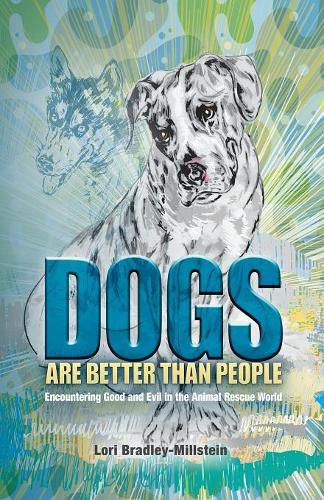 Cover image for Dogs Are Better Than People: Encountering Good and Evil in the Animal Rescue World