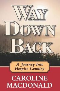 Cover image for Way Down Back: A Journey Into Hospice Country