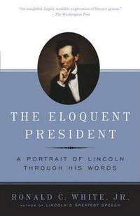 Cover image for The Eloquent President: A Portrait of Lincoln Through His Words
