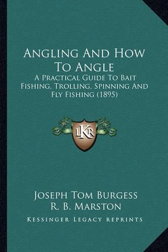 Angling and How to Angle: A Practical Guide to Bait Fishing, Trolling, Spinning and Fly Fishing (1895)