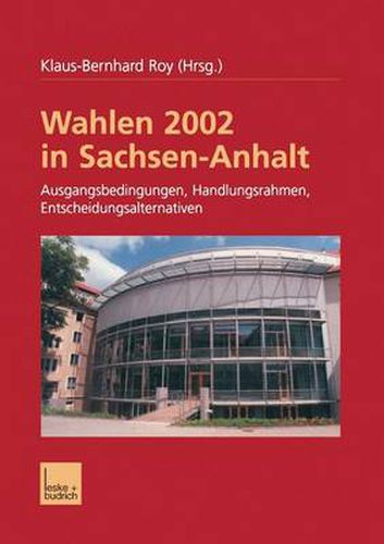 Cover image for Wahlen 2002 in Sachsen-Anhalt: Ausgangsbedingungen Handlungsrahmen Entscheidungsalternativen