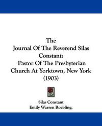 Cover image for The Journal of the Reverend Silas Constant: Pastor of the Presbyterian Church at Yorktown, New York (1903)