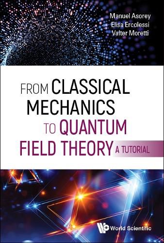 Cover image for From Classical Mechanics To Quantum Field Theory, A Tutorial