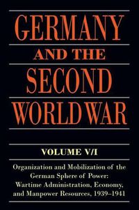 Cover image for Germany and the Second World War: Volume V/I: Organization and Mobilization of the German Sphere of Power: Wartime Administration, Economy, and Manpower Resources, 1939-1941