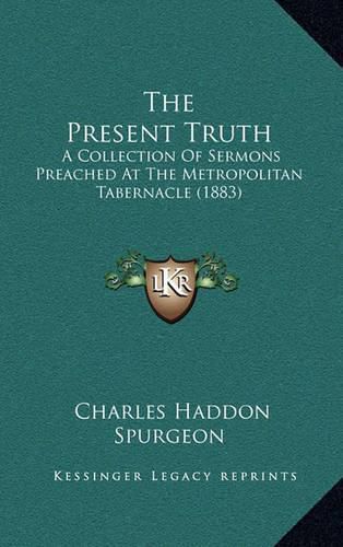 Cover image for The Present Truth: A Collection of Sermons Preached at the Metropolitan Tabernacle (1883)