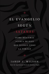 Cover image for El Evangelio segun Satanas: Ocho mentiras acerca de Dios que suenan como la verdad