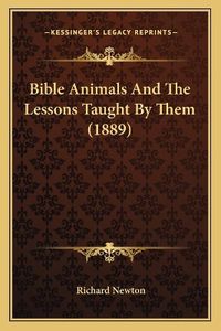 Cover image for Bible Animals and the Lessons Taught by Them (1889)