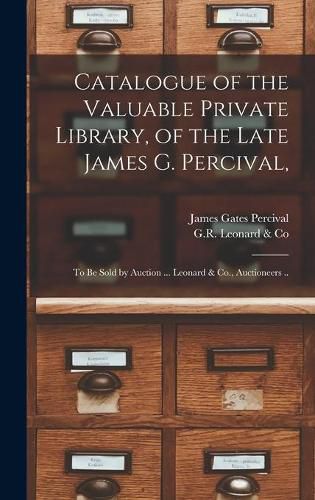 Catalogue of the Valuable Private Library, of the Late James G. Percival,: to Be Sold by Auction ... Leonard & Co., Auctioneers ..