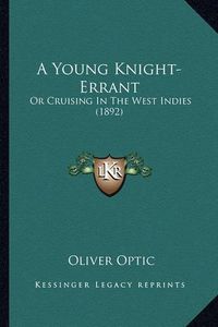 Cover image for A Young Knight-Errant: Or Cruising in the West Indies (1892)