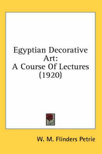 Egyptian Decorative Art: A Course of Lectures (1920)