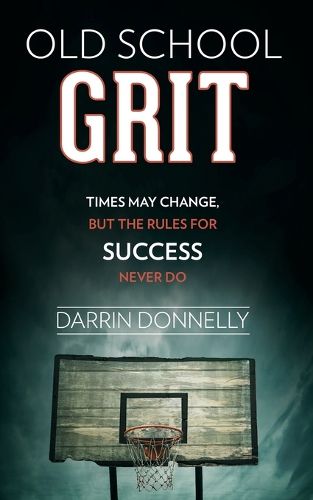 Cover image for Old School Grit: Times May Change, But the Rules for Success Never Do