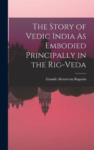 Cover image for The Story of Vedic India As Embodied Principally in the Rig-Veda