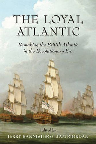 Cover image for The Loyal Atlantic: Remaking the British Atlantic in the Revolutionary Era