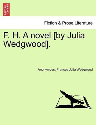 Cover image for F. H. a Novel [By Julia Wedgwood].