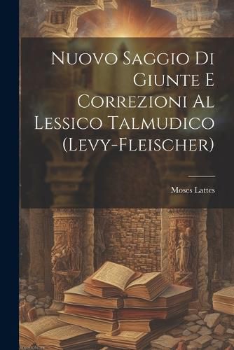 Cover image for Nuovo Saggio Di Giunte E Correzioni Al Lessico Talmudico (Levy-Fleischer)
