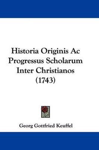 Historia Originis AC Progressus Scholarum Inter Christianos (1743)