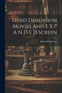 Cover image for Third Dimension Movies And E X P A N D E D Screen