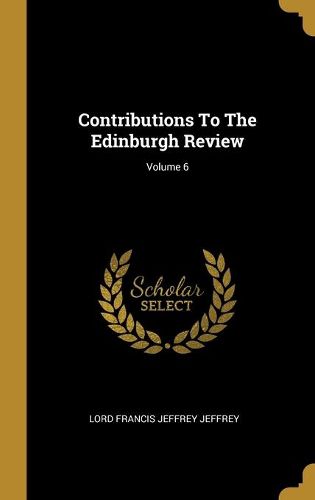 Cover image for Contributions To The Edinburgh Review; Volume 6