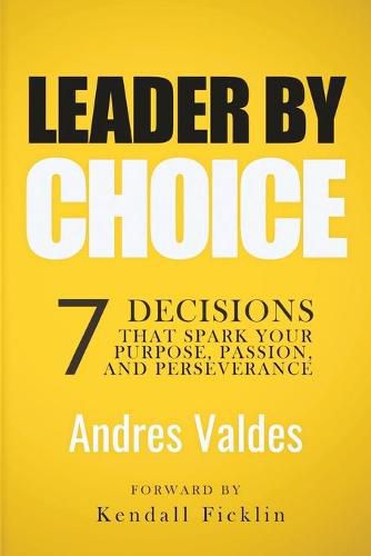 Cover image for Leader By Choice: 7 Decisions That Spark Your Purpose, Passion, And Perseverance