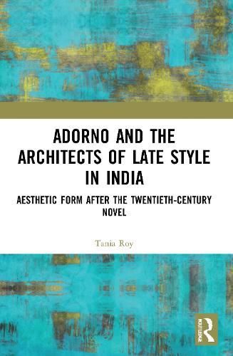 Cover image for Adorno and the Architects of Late Style in India: Aesthetic Form after the Twentieth-century Novel