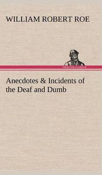 Cover image for Anecdotes & Incidents of the Deaf and Dumb