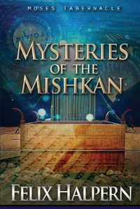 Cover image for Mysteries of the Mishkan: The Tabernacle of Moses Revealed