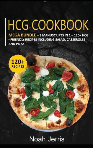 Hcg Cookbook: MEGA BUNDLE - 3 Manuscripts in 1 - 120+ HCG - friendly recipes including Salad, Casseroles and pizza