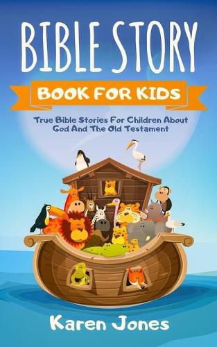 Bible Story Book for Kids: True Bible Stories For Children About The Old Testament Every Christian Child Should Know