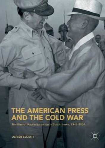 Cover image for The American Press and the Cold War: The Rise of Authoritarianism in South Korea, 1945-1954