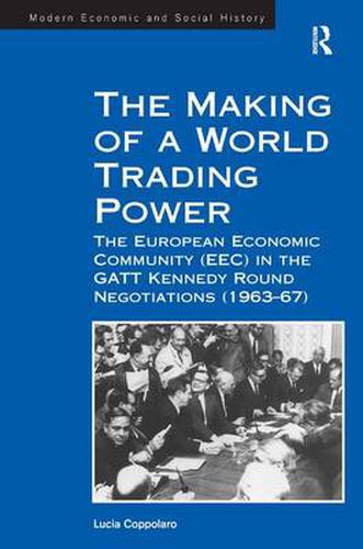 Cover image for The Making of a World Trading Power: The European Economic Community (EEC) in the GATT Kennedy Round Negotiations (1963-67)