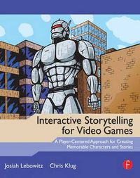 Cover image for Interactive Storytelling for Video Games: A Player-Centered Approach to Creating Memorable Characters and Stories