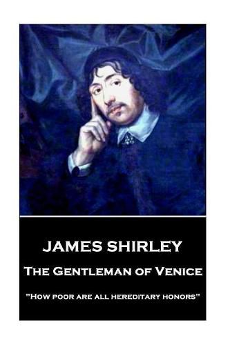 James Shirley - The Gentleman of Venice: How poor are all hereditary honors