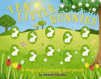 Cover image for Ten Little Bunnies: A Magical Counting Storybook (Learn to Count, 1 to 10, Children's Books, Easter)
