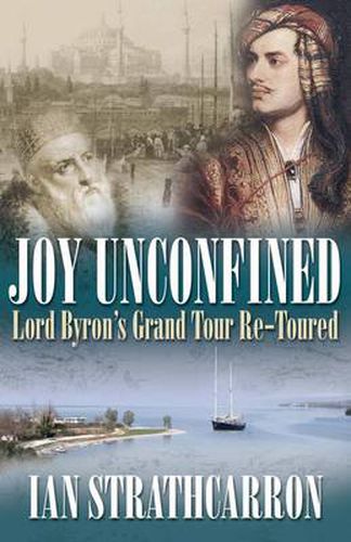 Cover image for Joy Unconfined!: Lord Byron's Grand Tour Re-toured