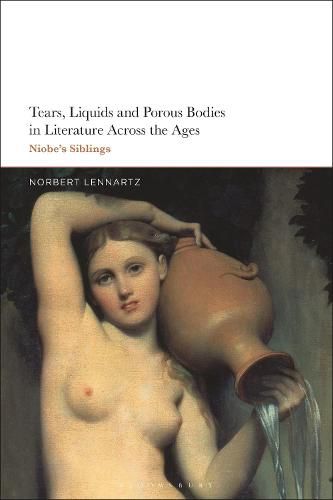 Cover image for Tears, Liquids and Porous Bodies in Literature Across the Ages: Niobe's Siblings