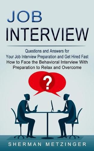 Cover image for Job Interview: Questions and Answers for Your Job Interview Preparation and Get Hired Fast (How to Face the Behavioral Interview With Preparation to Relax and Overcome)