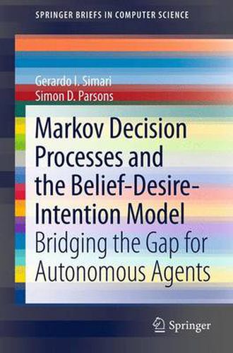 Cover image for Markov Decision Processes and the Belief-Desire-Intention Model: Bridging the Gap for Autonomous Agents