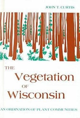 Cover image for The Vegetation Of Wisconsin-Ordination Of Plant Communities